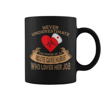 Never Underestimate The Power Of An Acute Care Nurse Coffee Mug - Monsterry