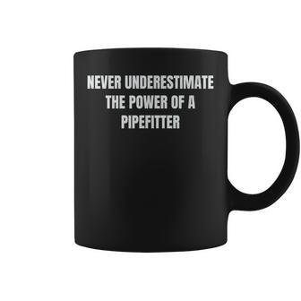 Never Underestimate The Power Of A Pipefitter T Coffee Mug - Seseable