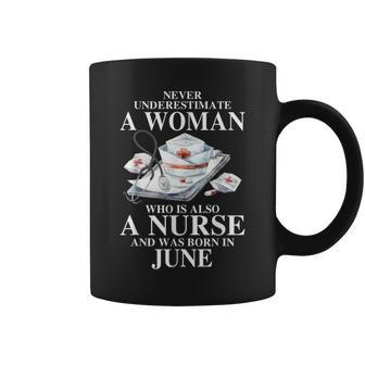Never Underestimate A Woman Who Is Also A Nurse Born In June Coffee Mug | Mazezy