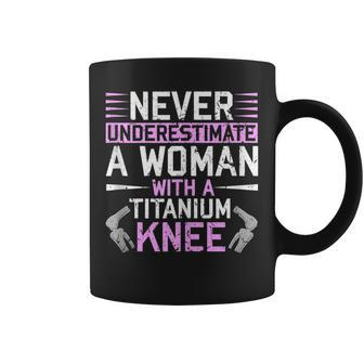 Never Underestimate A Woman With A Titanium Knee Replacement Coffee Mug - Monsterry