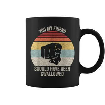 Vintage Retro You My Friend Should Have Been Swallowed Coffee Mug | Mazezy