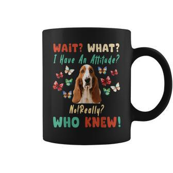 Wait What I Have An Attitude No Really Who Knew Basset Hound Coffee Mug | Mazezy