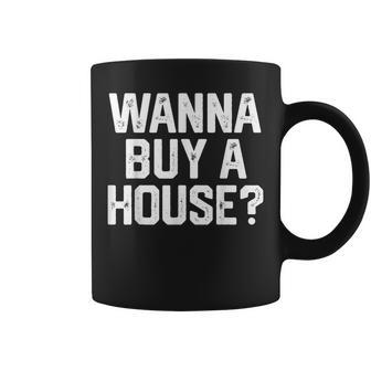 Wanna Buy A House Funny Realtor Real Estate Gift Womens Mens Realtor Funny Gifts Coffee Mug | Mazezy