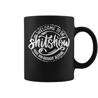 Welcome To The Shit Show Hope You Brought Alcohol Alcohol Funny Gifts Coffee Mug | Mazezy