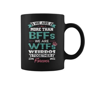 Were More Than Bffs We Are Wtfs Weirdos Together Forever Coffee Mug - Thegiftio UK