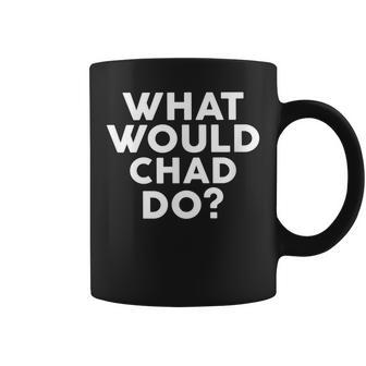 What Would Chad Do Name Coffee Mug | Mazezy CA