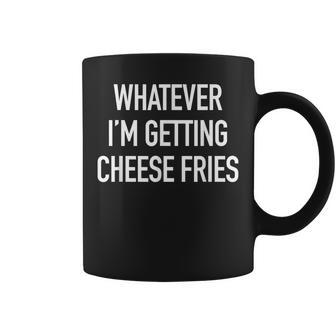 Whatever Im Getting Cheese Fries Quote Coffee Mug | Mazezy