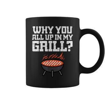 Why You All Up In My Grill Bbq Barbecue Dad Coffee Mug - Seseable