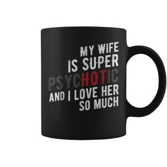 My Wife Is Super Psychotic And I Love Her So Much T Coffee Mug | Mazezy UK