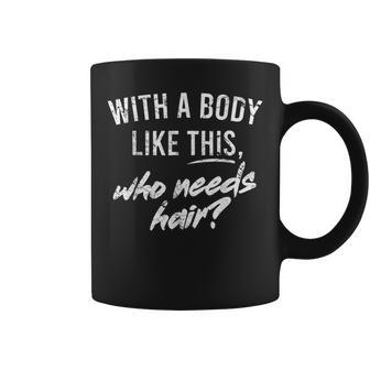 With A Body Like This Who Needs Hair Funny Bald Dad Bod Gift For Mens Gift For Women Coffee Mug | Mazezy