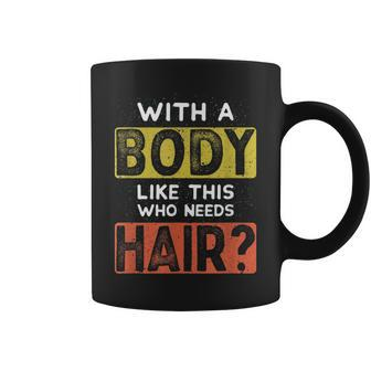 With A Body Like This Who Needs Hair Funny Balding Dad Bod Coffee Mug | Mazezy