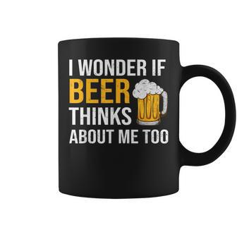 I Wonder If Beer Thinks About Me Too Drinking Beer Coffee Mug