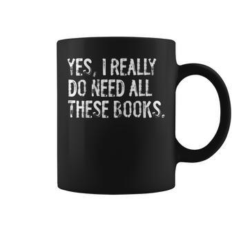 Yes I Really Do Need All These Books Funny Geeky Book Worm Coffee Mug | Mazezy