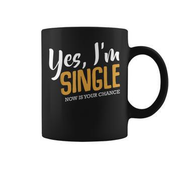 Yes I'm Single Now Is Your Chance Life Quotes Sarcasm Coffee Mug | Mazezy