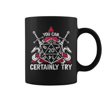 You Can Certainly Try D20 Dice Funny Rpg Dragons Gamer Gift Coffee Mug - Seseable