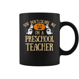 You Cant Dont Scare Me Im A Preschool Teacher Preschool Teacher Funny Gifts Coffee Mug | Mazezy