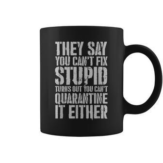 You Cant Fix Stupid You Cant Quarantine It Either Gift Coffee Mug | Mazezy