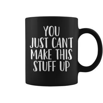 You Cant Make This Stuff Up - Popular Funny Quote Coffee Mug | Mazezy