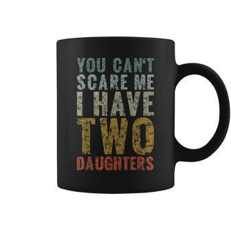 You Cant Scare Me I Have Two Daughters Girl Dad Father Day Coffee Mug | Mazezy