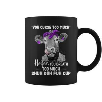 You Curse Too Much Heifer You Breath Too Much Shuh Duh Fuh Coffee Mug - Seseable