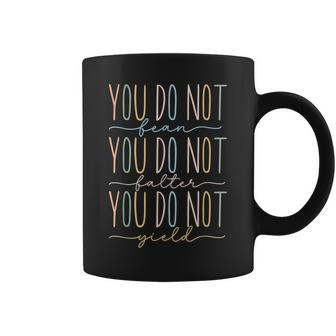 You Do Not Fear You Do Not Falter You Do Not Yield Quotes Quotes Coffee Mug | Mazezy