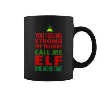 You Feeling Strong My Friend Call Me Elf One More Time Funny Gift For Women Coffee Mug - Thegiftio UK