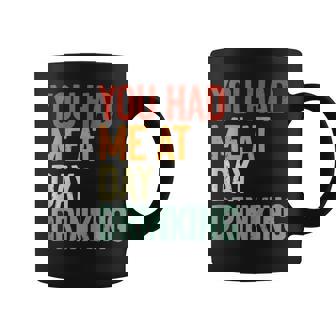 You Had Me At Day Drinking Alcohol Drinking Coffee Mug | Mazezy