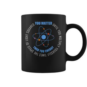 You Matter You Energy Funny Physics Science Coffee Mug - Seseable