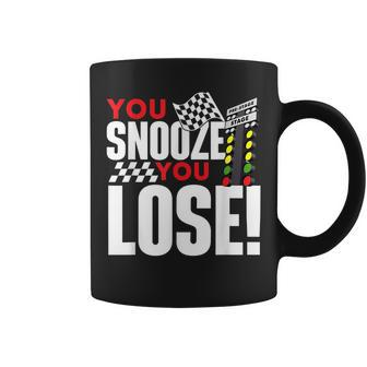 You Snooze You Lose Funny Drag Racer Race Car Drag Racing Racing Funny Gifts Coffee Mug | Mazezy