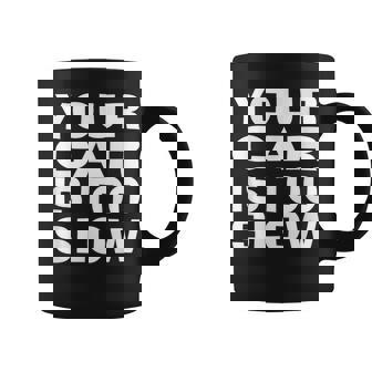 Your Car Is Too Slow Racing Drag Street Dirt Jdm Funny Racing Funny Gifts Coffee Mug | Mazezy