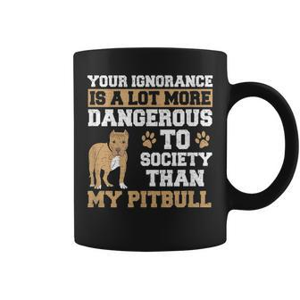 Your Ignorance Is More Dangerous Than My Pitbull Coffee Mug - Thegiftio UK