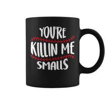  Youre Killin Me Smalls Baseball Lovers Coffee Mug | Mazezy