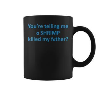 Youre Telling Me A Shrimp Killed My Father Funny Coffee Mug | Mazezy
