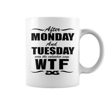 After Monday And Tuesday Even The Calendar Says Wtf S Coffee Mug | Mazezy