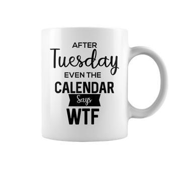 After Tuesday Even The Calendar Says Wtf Graphic Coffee Mug | Mazezy