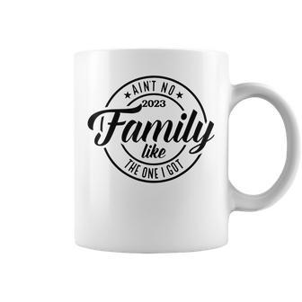 Aint No Family Like The One I Got Funny Family Reunion 2023 Coffee Mug - Seseable