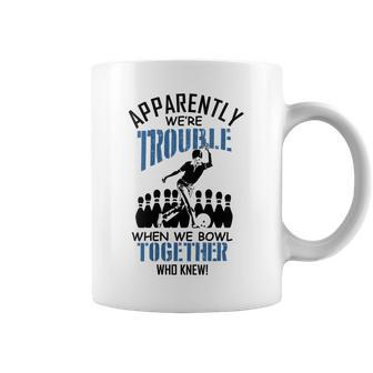 Apparently Were Trouble When We Bowl Together Bowling Coffee Mug | Mazezy