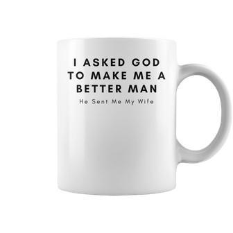 I Asked God To Make Me A Better Man God He Sent Me My Wife Coffee Mug | Mazezy