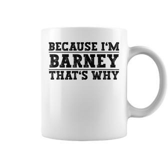 Because Im Barney Thats Why Barney Name Coffee Mug | Mazezy
