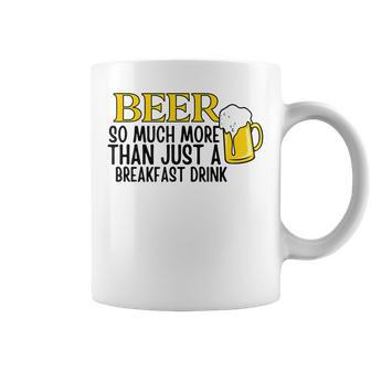 Beer So Much More Than Just A Breakfast Drink  Coffee Mug