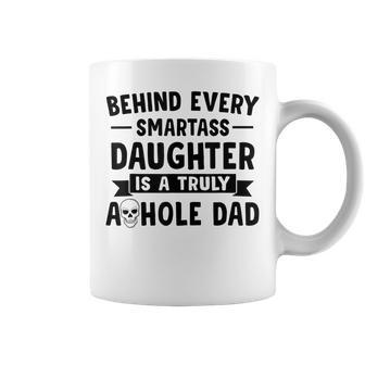 Behind Every Smartass Daughter Is A Truly Asshole Dad Gift For Mens Coffee Mug | Mazezy