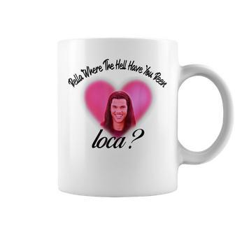 Bellas Funny Where The Hell Have You Been Loca Coffee Mug | Mazezy