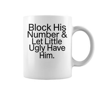 Block His Number & Let Little Ugly Have Him Funny Coffee Mug - Seseable
