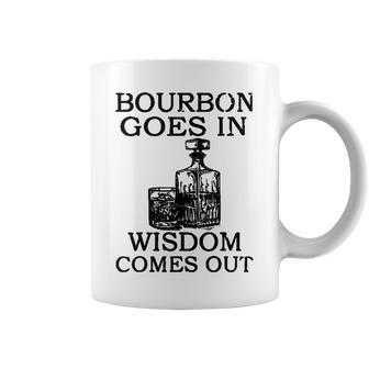 Bourbon Goes In Wisdom Comes Out Drinking Coffee Mug - Seseable