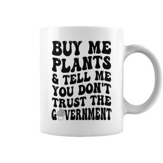Buy Me Plants And Tell Me You Dont Trust The Government Coffee Mug | Mazezy