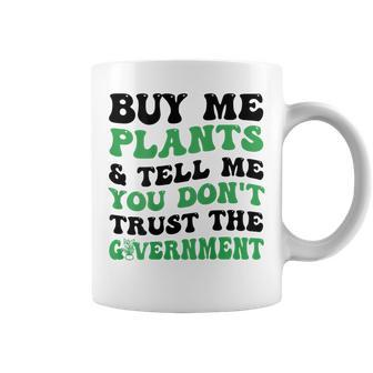 Buy Me Plants And Tell Me You Dont Trust The Government Coffee Mug | Mazezy