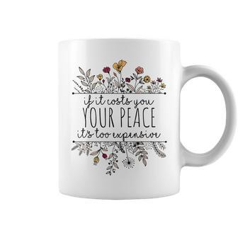 If It Costs You Your Peace Its Too Expensive Coffee Mug - Seseable