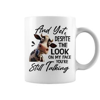 Cow And Yet Despite The Look On My Face Youre Still Talking Coffee Mug | Mazezy