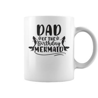 Dad Of The Birthday Mermaid Cool Father Daddy Papa Coffee Mug | Mazezy