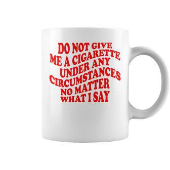 Do Not Give Me A Cigarette Under Any Circumstances Funny Coffee Mug | Mazezy DE